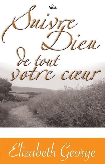 Couverture du livre « Suivre Dieu de tout votre coeur, ayez foi en son plan pour vous et vivez-le » de Elizabeth George aux éditions Vida