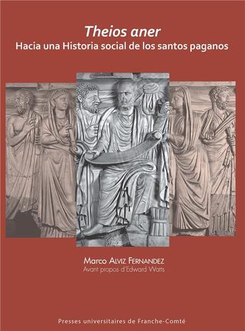 Couverture du livre « Theios aner. Hacia una Historia social de los santos paganos » de Marco Alviz Fernandez aux éditions Pu De Franche Comte