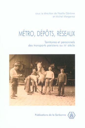 Couverture du livre « Métro, dépôts, réseaux : Territoires et personnels des transports parisiens au XXème siècle » de Gerome/Margairaz aux éditions Editions De La Sorbonne