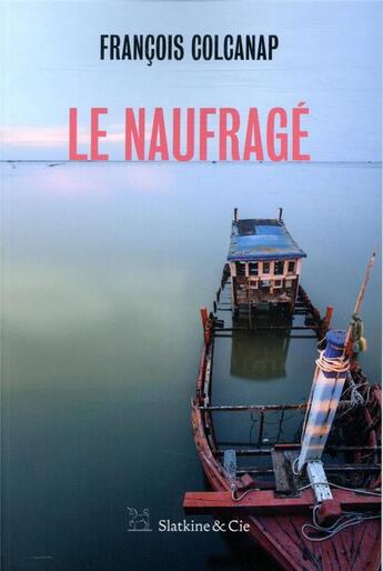 Couverture du livre « Le naufragé » de Francois Colcanap aux éditions Slatkine Et Cie