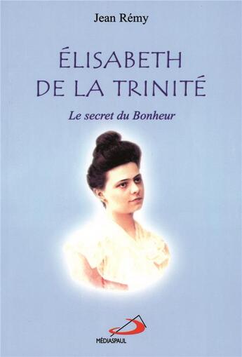 Couverture du livre « Elisabeth de la Trinité ; le secret du bonheur » de Remy/Jean aux éditions Mediaspaul