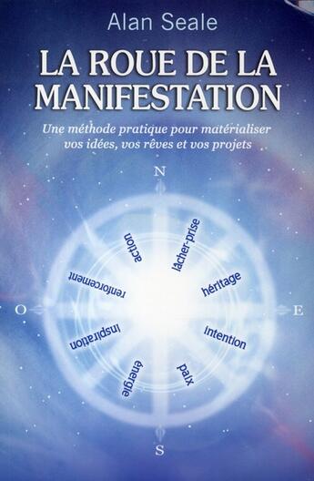 Couverture du livre « La roue de la manifestation ; une méthode pratique pour matérialiser vos idées, vos rêves et vos projets » de Alan Seale aux éditions Dauphin Blanc