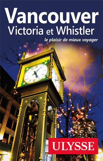 Couverture du livre « Vancouver ; Victoria et Whistler » de  aux éditions Ulysse