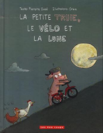 Couverture du livre « La petite truie, le vélo et la Lune » de Pierrette Dube et Orbie aux éditions 400 Coups