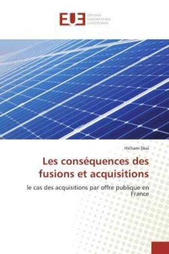 Couverture du livre « Les consequences des fusions et acquisitions - le cas des acquisitions par offre publique en france » de Sbai Hicham aux éditions Editions Universitaires Europeennes