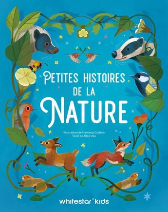 Couverture du livre « Petites histoires de la nature » de Altea Villa et Francesca Sudano aux éditions White Star Kids