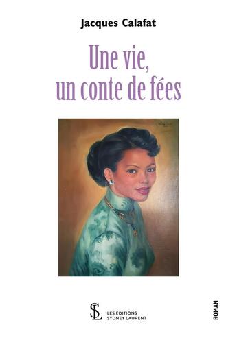 Couverture du livre « Une vie, un conte de fee » de Calafat Jacques aux éditions Sydney Laurent