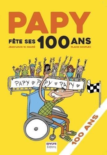 Couverture du livre « Papy fête ses 100 ans » de Jean-Louis W. Maure et Placid Souplex aux éditions Eivlys