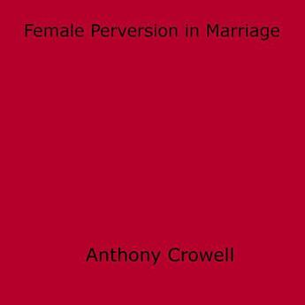 Couverture du livre « Female Perversion in Marriage » de Anthony Crowell aux éditions Epagine