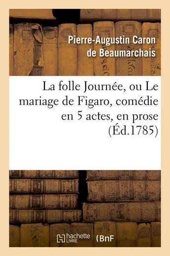 Couverture du livre « La folle Journée, ou Le mariage de Figaro , comédie en 5 actes, en prose, (Éd.1785) » de Caron De Beaumarchai aux éditions Hachette Bnf