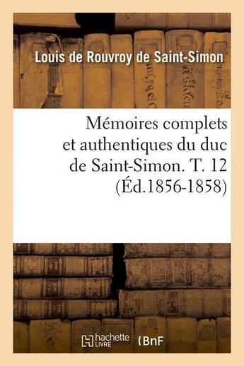 Couverture du livre « Memoires complets et authentiques du duc de saint-simon. t. 12 (ed.1856-1858) » de Rouvroy De Saint-Sim aux éditions Hachette Bnf