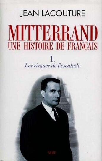 Couverture du livre « François Mitterrand, une histoire de français t.1 ; les risques de l'escalade » de Jean Lacouture aux éditions Seuil