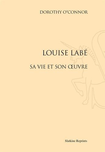 Couverture du livre « Louise Labé ; sa vie et son oeuvre » de Dorothy O'Connor aux éditions Slatkine Reprints