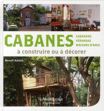 Couverture du livre « Cabanes à construire ou à décorer ; cabanons, vérandas, maisons d'amis à construire ou à décorer » de Benoit Hamot aux éditions Maison Rustique