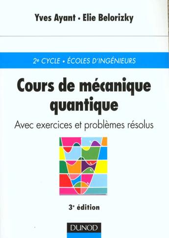 Couverture du livre « Cours de mecanique quantique avec exercices et problemes resolus » de Elie Belorizky et Yves Ayant aux éditions Dunod