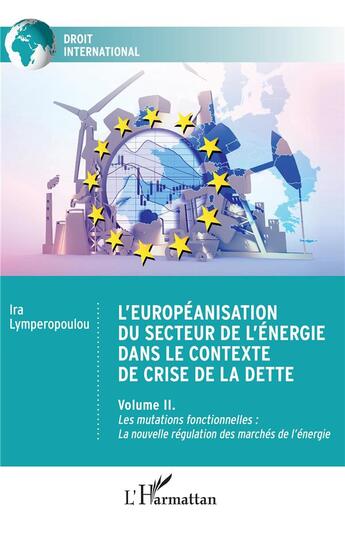 Couverture du livre « L'européanisation du secteur de l'énergie dans le contexte de crise de la dette : Volume II. Les mutations fonctionnelles : La nouvelle régulation des marchés de l'énergie » de Ira Lymperopoulou aux éditions L'harmattan