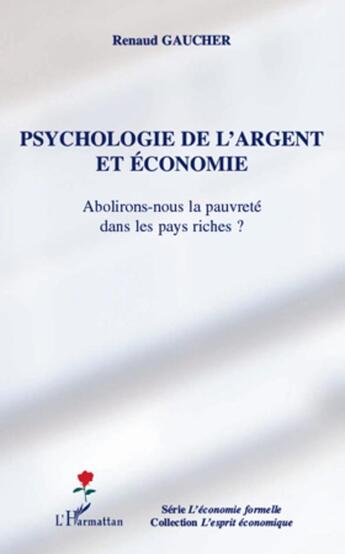 Couverture du livre « Psychologie de l'argent et économie ; abolirons-nous la pauvreté dans les pays riches? » de Renaud Gaucher aux éditions L'harmattan