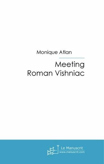 Couverture du livre « Meeting roman vishniac » de Monique Atlan aux éditions Le Manuscrit