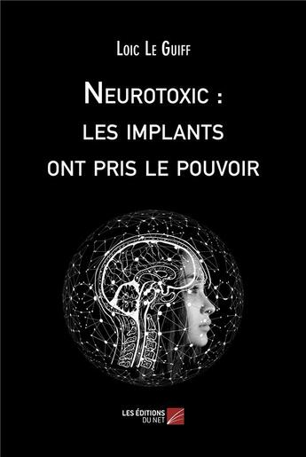 Couverture du livre « Neurotoxic : les implants ont pris le pouvoir » de Loic Le Guiff aux éditions Editions Du Net