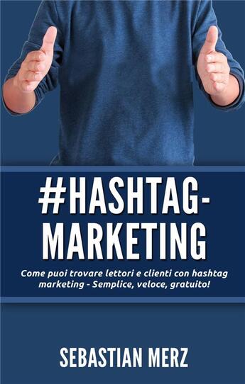 Couverture du livre « # hashtag-marketing ; come puoi trovare lettori e clienti con hashtag marketing - semplice, veloce, gratuito! » de Sebastian Merz aux éditions Books On Demand