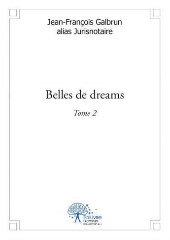 Couverture du livre « Belles de dreams t.2 » de Jean-Francois Galbrun aux éditions Edilivre