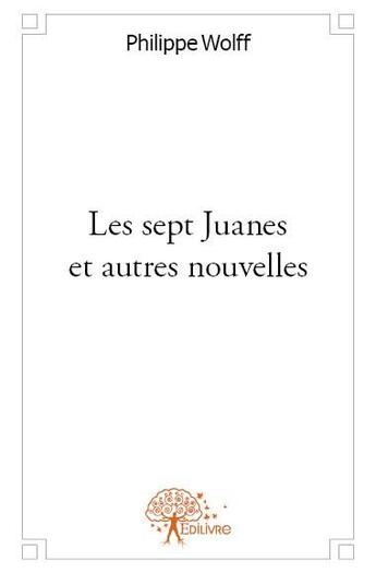 Couverture du livre « Les sept Juanes et autres nouvelles » de Philippe Wolff aux éditions Edilivre