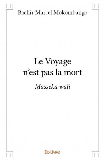 Couverture du livre « Le voyage n'est pas la mort » de Bachir Marcel Mokombango aux éditions Edilivre