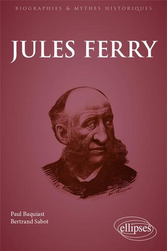 Couverture du livre « Jules Ferry » de Paul Baquiast et Bertrand Sabot aux éditions Ellipses