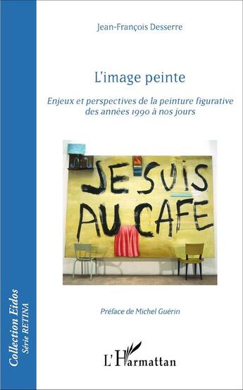 Couverture du livre « L'image peinte ; enjeux et perspectives de la peinture figurative des années 1990 à nos jours » de Jean-Francois Desserre aux éditions L'harmattan