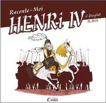 Couverture du livre « Raconte-moi Henri IV » de Christian Desplat et Simon Kansara et Utiuzn Layana aux éditions Cairn