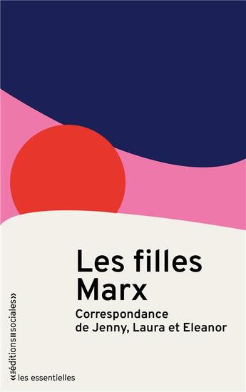 Couverture du livre « Les filles de Marx : correspondance d'Eleanor, Jenny et Laura » de Jenny Marx et Eleanor Marx et Laura Marx aux éditions Editions Sociales