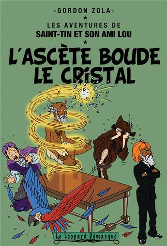 Couverture du livre « Les aventures de Saint-Tin et son ami Lou Tome 18 : l'ascète boude le cristal » de Gordon Zola aux éditions Le Leopard Demasque