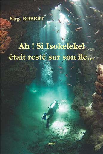 Couverture du livre « Ah?! si Isokelekel était resté sur son île » de Serge Robert aux éditions Gunten