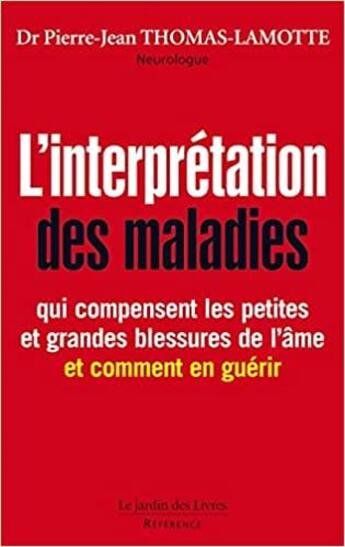 Couverture du livre « L'interprétation des maladies ; qui compensent les petites et les grandes blessures de l'âme ; et comment en guérir » de Pierre-Jean Thomas-Lamotte aux éditions Jardin Des Livres