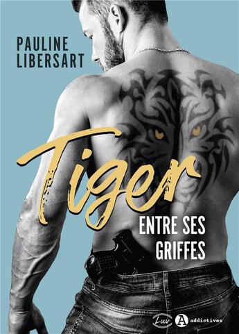 Couverture du livre « Tiger ; entre ses griffes » de Pauline Libersart aux éditions Editions Addictives