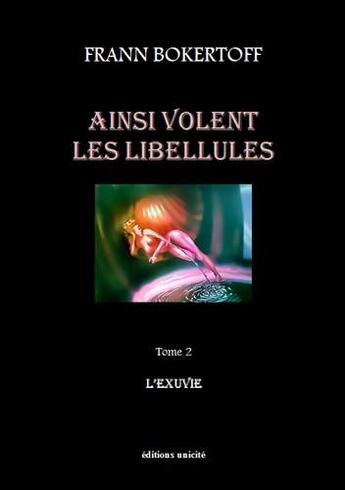 Couverture du livre « Ainsi volent les libellules t.2 ; l'exuvie » de Frann Bokertoff aux éditions Unicite