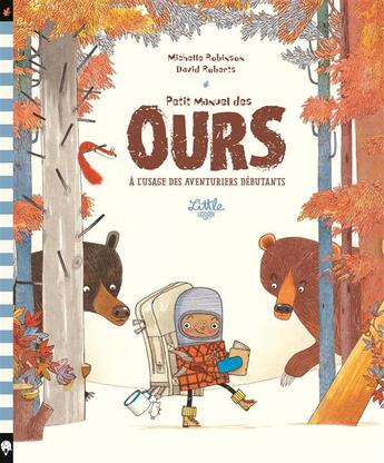 Couverture du livre « Petit manuel des ours ; à l'usage des aventuriers débutants » de David Roberts et Michelle Robinson aux éditions Little Urban