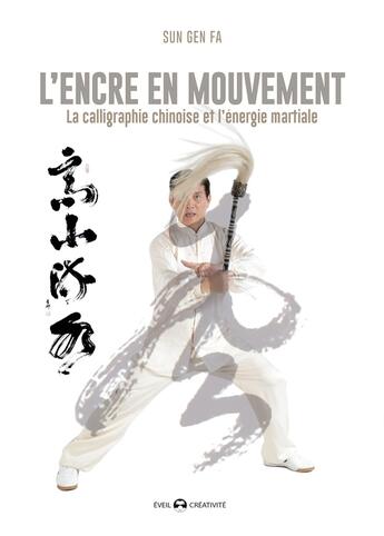 Couverture du livre « L'encre en mouvement : la calligraphie chinoise et l'énergie martiale » de Gen Fa Sun aux éditions De L'eveil