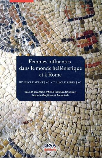 Couverture du livre « Femmes influentes dans le monde héllénistique et à Rome ; IIIe siècle avant J.-C. ; Ier siècle après J.-C. » de Anne Bielman Sanchez et Isabelle Cogitore et Anne Kolb aux éditions Uga Éditions