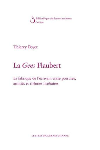 Couverture du livre « La Gens Flaubert ; la fabrique de l'écrivain entre postures, amitiés et théories littéraires » de Thierry Poyet aux éditions Classiques Garnier