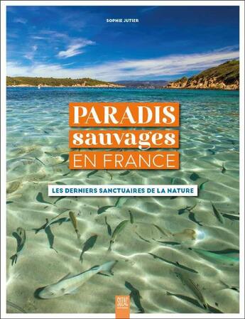 Couverture du livre « Paradis sauvages en France : les derniers sanctuaires de la nature » de Sophie Jutier aux éditions Suzac