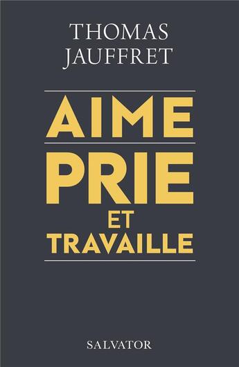 Couverture du livre « Aime, prie et travaille » de Thomas Jauffret aux éditions Salvator