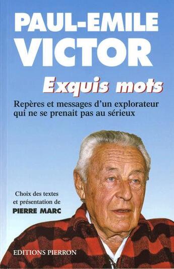 Couverture du livre « Paul-emile victor exquis mots (ed. pierron) - reperes et messages d'un explorateur qui ne se prenait » de Marc Victor aux éditions Icebooks