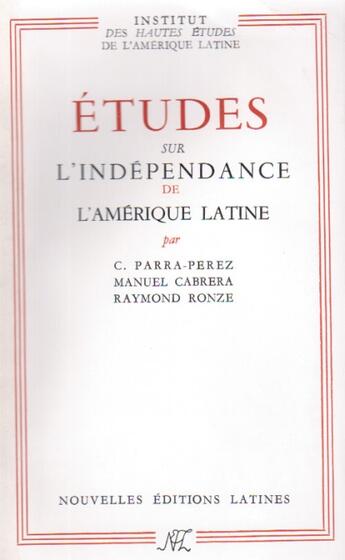 Couverture du livre « Études sur l'indépendance de l'Amérique latine » de C Parra-Perez et Manuel Cabrera et Raymond Ronze aux éditions Nel