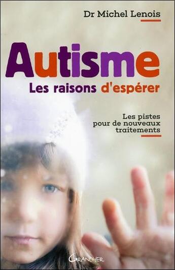 Couverture du livre « Autisme ; les raisons d'espérer » de Michel Lenois aux éditions Grancher