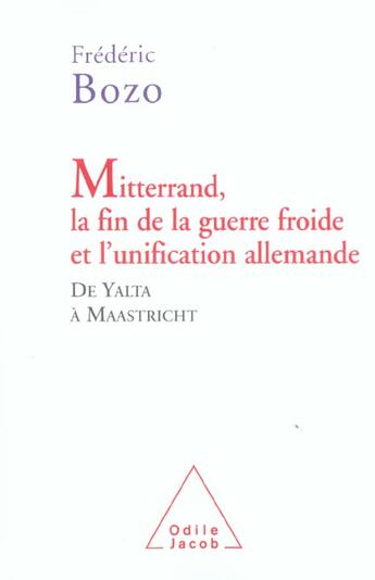 Couverture du livre « Mitterrand, la fin de la guerre froide et l'unification allemande - de yalta a maastricht » de Frédéric Bozo aux éditions Odile Jacob