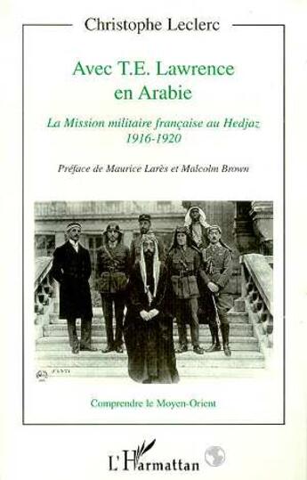 Couverture du livre « Avec t.e. lawrence en arabie ; la mission militaire française au hedjaz, 1916-1920 » de Christophe Leclerc aux éditions L'harmattan