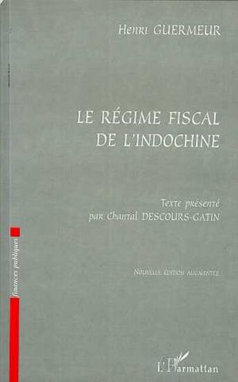 Couverture du livre « Le régime fiscal de l'Indochine » de Henri Guermeur et Chantal Descours-Gatin et Hugues Villiers aux éditions L'harmattan