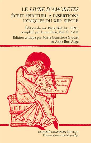 Couverture du livre « Le livre d'amoretes : écrit spirituel à insertions lyriques du XIIIe siècle » de Marie-Geneviève Grossel et Anne Ibos-Auge aux éditions Honore Champion