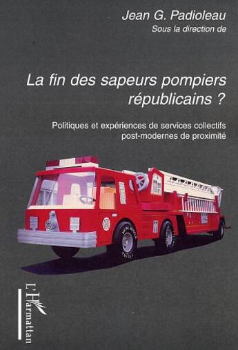 Couverture du livre « La fin des sapeurs pompiers républicains ? politiques et expériences de services collectifs post-modernes de proximité » de Jean Padioleau aux éditions L'harmattan